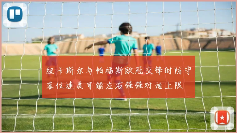 纽卡斯尔与帕福斯欧冠交锋时防守落位速度可能左右强强对话上限