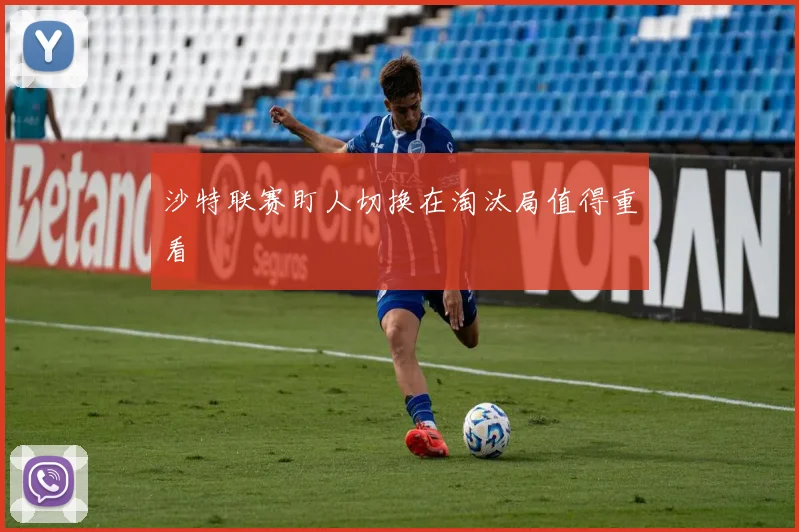 沙特联赛盯人切换在淘汰局值得重看