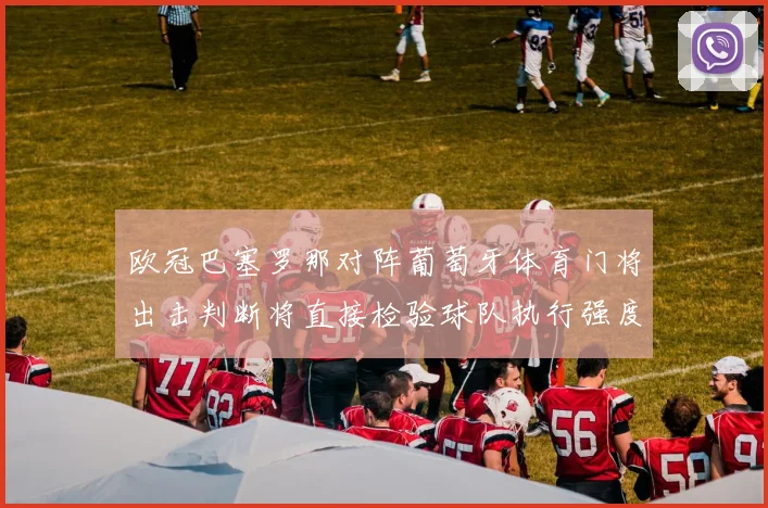 欧冠巴塞罗那对阵葡萄牙体育门将出击判断将直接检验球队执行强度